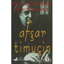 Böyle Söylenmeli Bizim Türkümüz - Afşar Timuçin - Bulut Yayınları
