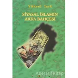 Siyasal İslamın Arka Bahçesi - Yüksel Işık - Ütopya Yayınevi