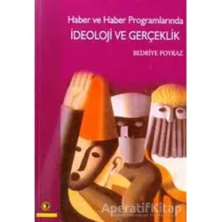 Haber ve Haber Programlarında İdeoloji ve Gerçeklik - Bedriye Poyraz - Ütopya Yayınevi