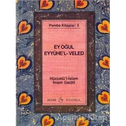 Ey Oğul Eyyühel-Veled - İmam-ı Gazali - Bedir Yayınları