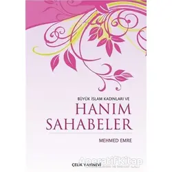 Büyük İslam Kadınları ve Hanım Sahabeler - Mehmed Emre - Çelik Yayınevi