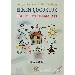 Geçmişten Günümüze Erken Çocukluk Eğitimi Uygulamaları - Hülya Kartal - Ezgi Kitabevi Yayınları