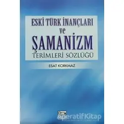 Eski Türk İnançları ve Şamanizm Terimleri Sözlüğü - Esat Korkmaz - Anahtar Kitaplar Yayınevi