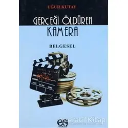 Gerçeği Öldüren Kamera - Uğur Kutay - Es Yayınları