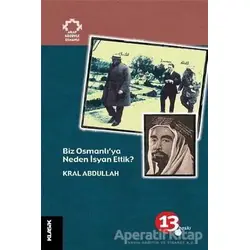 Biz Osmanlı’ya Neden İsyan Ettik? - Kral Abdullah - Klasik Yayınları