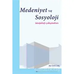 Medeniyet ve Sosyoloji İmajoloji Çalışmaları - Ali Öztürk - Elis Yayınları