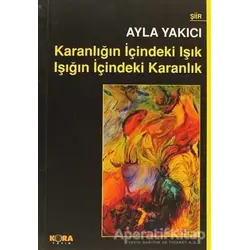 Karanlığın İçindeki Işık Işığın İçindeki Karanlık - Ayla Yakıcı - Kora Yayın