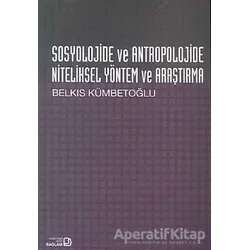 Sosyolojide ve Antropolojide Niteliksel Yöntem ve Araştırma - Belkıs Kümbetoğlu - Bağlam Yayınları