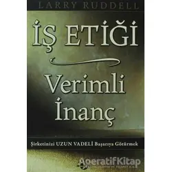 İş Etiği Verimli İnanç - Larry Ruddell - Haberci Basın Yayın