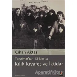 Tanzimat’tan 12 Mart’a Kılık - Kıyafet ve İktidar - Cihan Aktaş - Kapı Yayınları