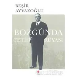 Bozgunda Fetih Rüyası - Beşir Ayvazoğlu - Kapı Yayınları