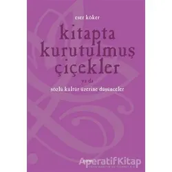 Kitapta Kurutulmuş Çiçekler Ya da Sözlü Kültür Üzerine Düşünmek - Eser Köker - Dipnot Yayınları