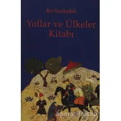 Yollar ve Ülkeler Kitabı - İbn Hurdazbih - Kitabevi Yayınları