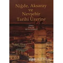 Niğde, Aksaray ve Nevşehir Tarihi Üzerine - Musa Şaşmaz - Kitabevi Yayınları