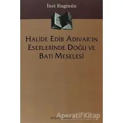 Halide Edib Adıvar’ın Eserlerinde Doğu ve Batı Meselesi - İnci Enginün - Dergah Yayınları
