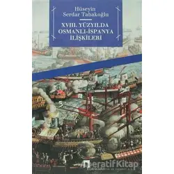 18. Yüzyılda Osmanlı - İspanya İlişkileri - Hüseyin Serdar Tabakoğlu - Dergah Yayınları