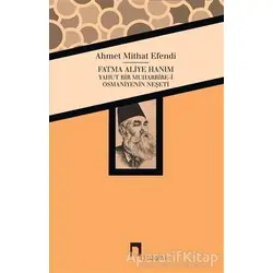 Fatma Aliye Hanım Yahut Bir Muharrire-i Osmaniyenin Neşeti - Ahmet Mithat - Dergah Yayınları
