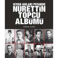 İsyan Ahlakı Peşinde Nurettin Topçu Albümü - İsmail Kara - Dergah Yayınları