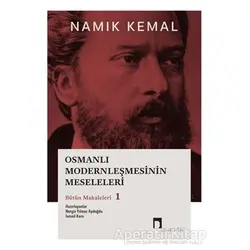 Osmanlı Modernleşmesinin Meseleleri Bütün Makaleleri 1 - Namık Kemal - Dergah Yayınları