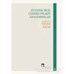 Kutadgu Bilig Üzerine Felsefi Araştırmalar - Ayhan Bıçak - Dergah Yayınları