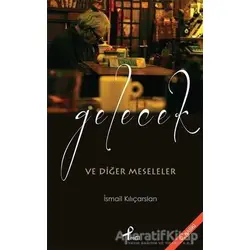 Gelecek ve Diğer Meseleler - İsmail Kılıçarslan - Profil Kitap