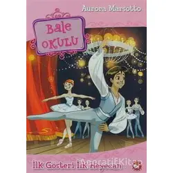 Bale Okulu 3 - İlk Gösteri İlk Heyecan - Aurora Marsotto - Beyaz Balina Yayınları