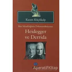 Batı Metafiziğinin Dekonstrüksiyonu: Heidegger ve Derrida - Kasım Küçükalp - Sentez Yayınları