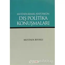 Mustafa Kemal Atatürk’ün Dış Politika Konuşmaları - Mustafa Bıyıklı - Hiperlink Yayınları