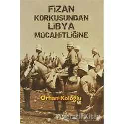 Fizan Korkusundan Libya Mücahitliğine - Orhan Koloğlu - Truva Yayınları