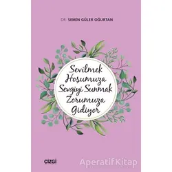 Sevilmek Hoşumuza Sevgiyi Sunmak Zorumuza Gidiyor - Semin Güler Oğurtan - Çizgi Kitabevi Yayınları