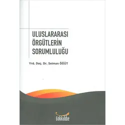 Uluslararası Örgütlerin Sorumluluğu - Selman Öğüt - Gökkubbe Yayınları