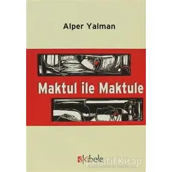Maktul İle Maktule - Alper Yalman - Kibele Yayınları