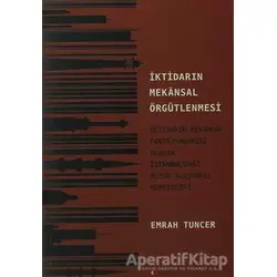 İktidarın Mekansal Örgütlenmesi - Emrah Tuncer - Kibele Yayınları