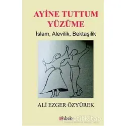 Ayine Tuttum Yüzüme - Ali Ezger Özyürek - Kibele Yayınları