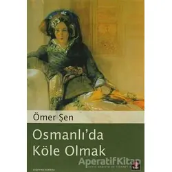 Osmanlı’da Köle Olmak - Ömer Şen - Kapı Yayınları
