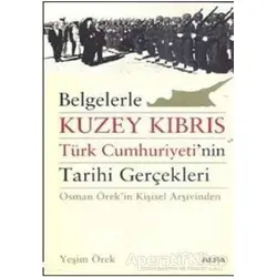 Belgelerle Kuzey Kıbrıs Türk Cumhuriyeti’nin Tarihi Gerçekleri - Yeşim Örek - Alfa Yayınları