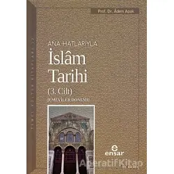 Ana Hatlarıyla İslam Tarihi (3. Cilt) - Adem Apak - Ensar Neşriyat