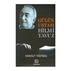 Gülün Ustası Hilmi Yavuz - Maksut Yiğitbaş - Karakutu Yayınları