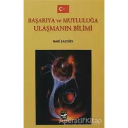 Başarıya ve Mutluluğa Ulaşmanın Bilimi - Rabi Baştürk - Arı Sanat Yayınevi