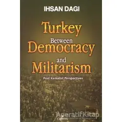 Turkey Between Democracy and Militarism - İhsan Dağı - Orion Kitabevi