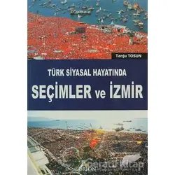 Türk Siyasal Hayatında Seçimler ve İzmir - Tanju Tosun - Orion Kitabevi