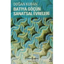 Batıya Göçün Sanatsal Evreleri - Doğan Kuban - İş Bankası Kültür Yayınları