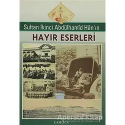 Sultan İkinci Abdülhamid Han’ın Hayır Eserleri - Kolektif - Çamlıca Basım Yayın