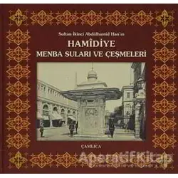 Sultan İkinci Abdülhamîd Han’ın Hamidiye Menba Suları ve Çeşmeleri