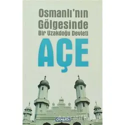 Osmanlı’nın Gölgesinde Bir Uzakdoğu Devleti Açe - Mehmet Ziya - Çamlıca Basım Yayın
