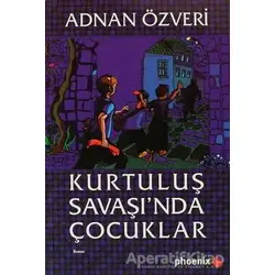 Kurtuluş Savaşı’nda Çocuklar - Adnan Özveri - Phoenix Yayınevi