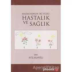 Madalyonun İki Yüzü: Hastalık ve Sağlık - Aytül Kasapoğlu - Phoenix Yayınevi