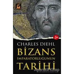 Bizans İmparatorluğunun Tarihi - Charles Diehl - İlgi Kültür Sanat Yayınları