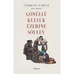 Gönüllü Kulluk Üzerine Söylev - Etienne de La Boetie - Opera Kitap