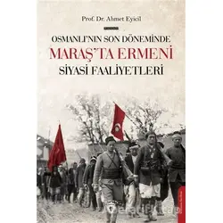 Osmanlı’nın Son Dönemi’nde Maraş’ta Ermeni Siyasi Faaliyetleri - Ahmet Eyicil - Dorlion Yayınları